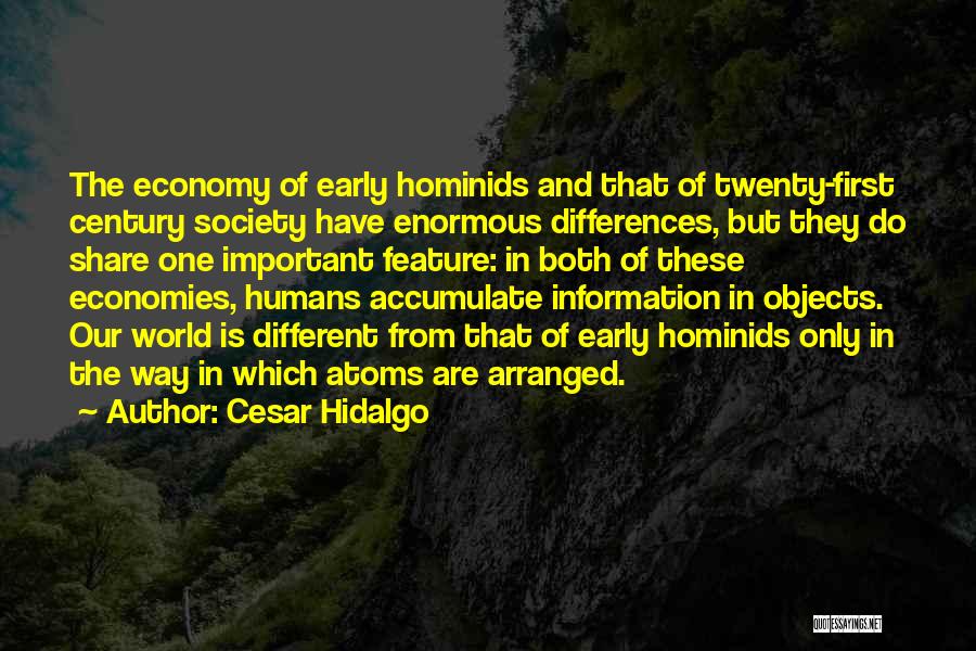 Cesar Hidalgo Quotes: The Economy Of Early Hominids And That Of Twenty-first Century Society Have Enormous Differences, But They Do Share One Important