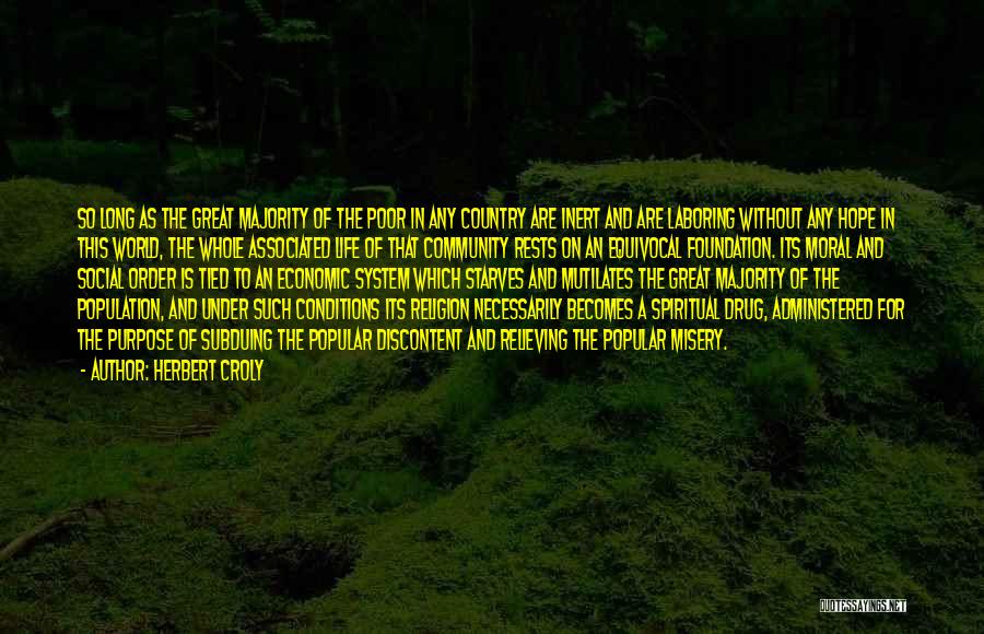 Herbert Croly Quotes: So Long As The Great Majority Of The Poor In Any Country Are Inert And Are Laboring Without Any Hope