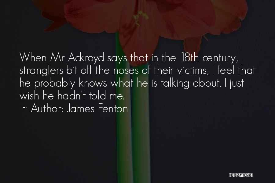 James Fenton Quotes: When Mr Ackroyd Says That In The 18th Century, Stranglers Bit Off The Noses Of Their Victims, I Feel That