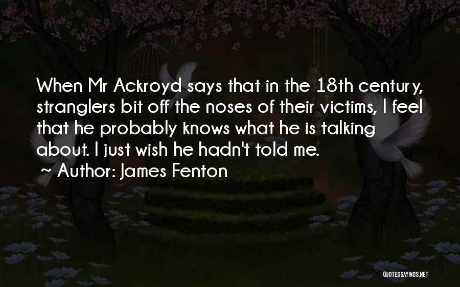 James Fenton Quotes: When Mr Ackroyd Says That In The 18th Century, Stranglers Bit Off The Noses Of Their Victims, I Feel That