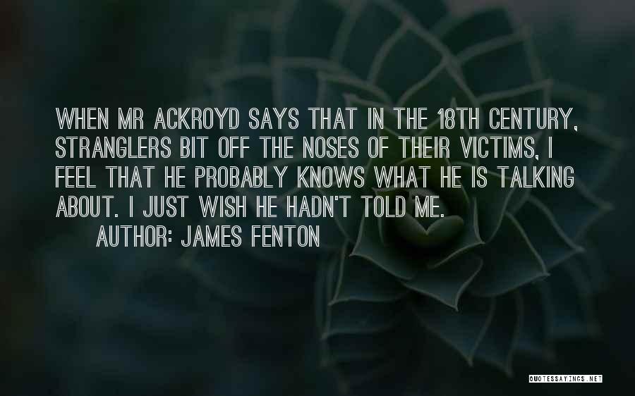 James Fenton Quotes: When Mr Ackroyd Says That In The 18th Century, Stranglers Bit Off The Noses Of Their Victims, I Feel That