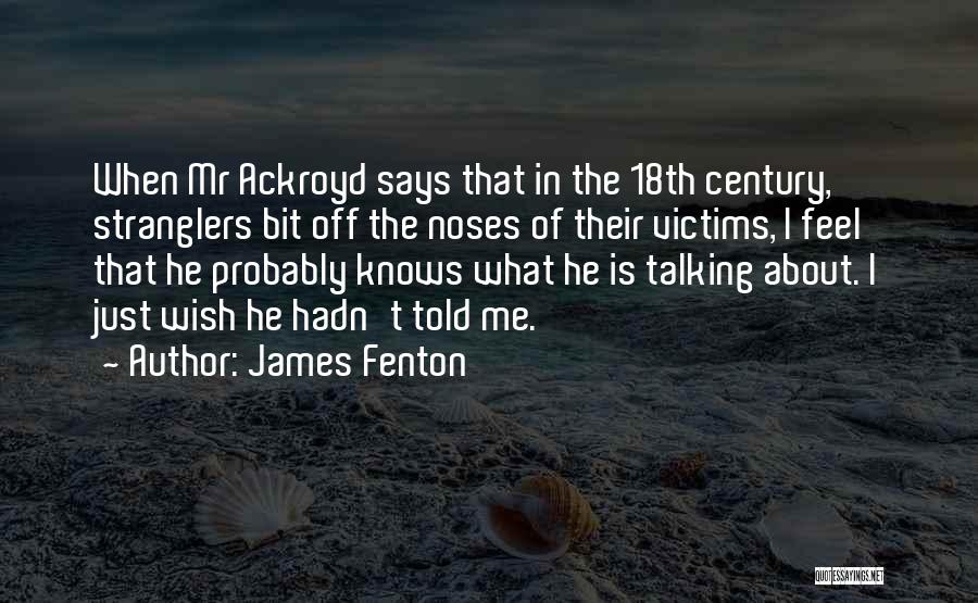 James Fenton Quotes: When Mr Ackroyd Says That In The 18th Century, Stranglers Bit Off The Noses Of Their Victims, I Feel That