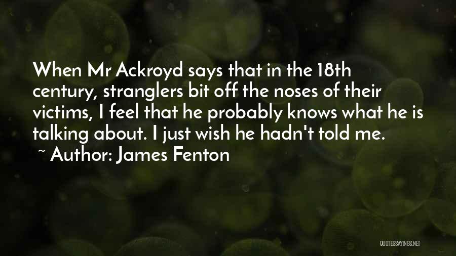 James Fenton Quotes: When Mr Ackroyd Says That In The 18th Century, Stranglers Bit Off The Noses Of Their Victims, I Feel That