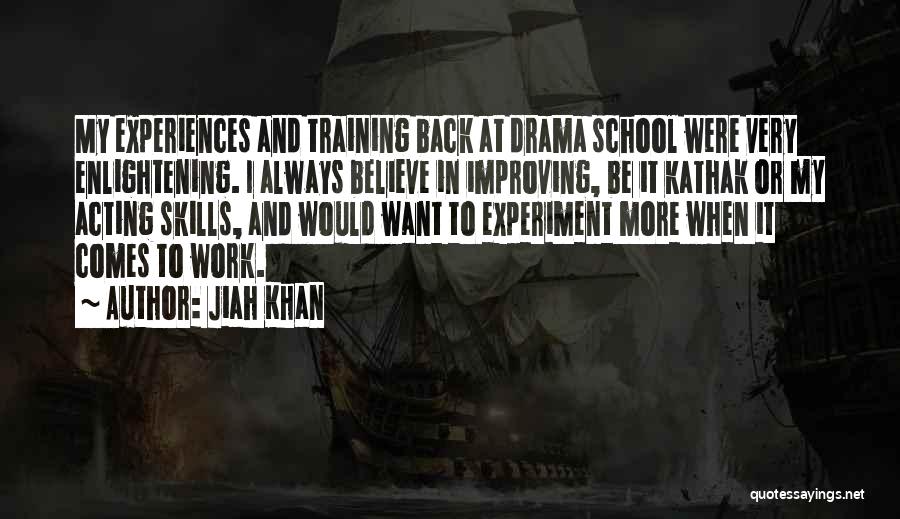 Jiah Khan Quotes: My Experiences And Training Back At Drama School Were Very Enlightening. I Always Believe In Improving, Be It Kathak Or