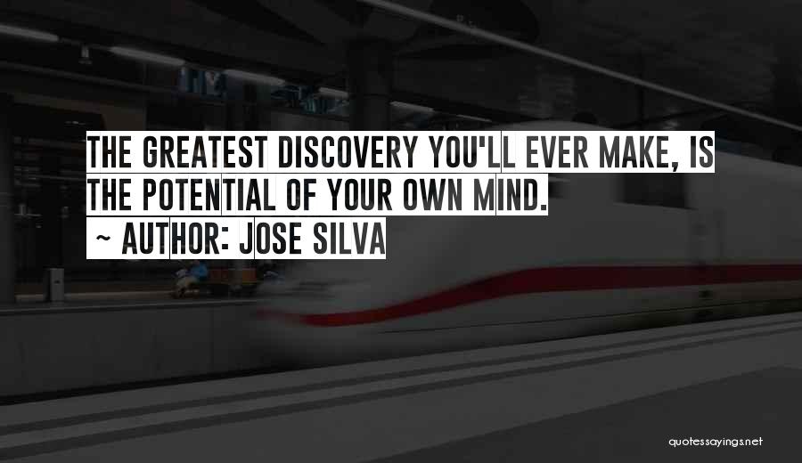 Jose Silva Quotes: The Greatest Discovery You'll Ever Make, Is The Potential Of Your Own Mind.