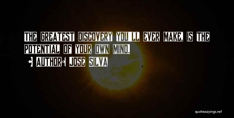 Jose Silva Quotes: The Greatest Discovery You'll Ever Make, Is The Potential Of Your Own Mind.