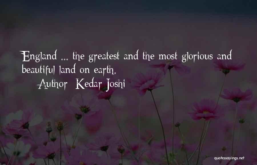 Kedar Joshi Quotes: England ... The Greatest And The Most Glorious And Beautiful Land On Earth.