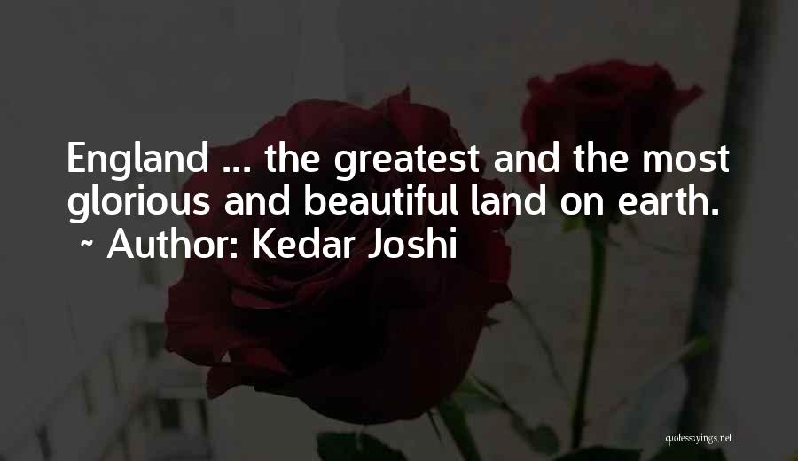 Kedar Joshi Quotes: England ... The Greatest And The Most Glorious And Beautiful Land On Earth.