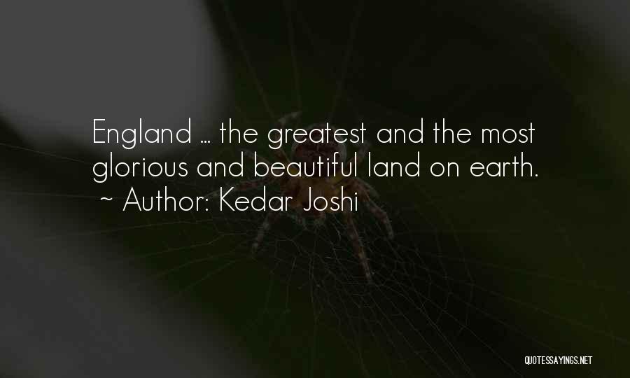 Kedar Joshi Quotes: England ... The Greatest And The Most Glorious And Beautiful Land On Earth.