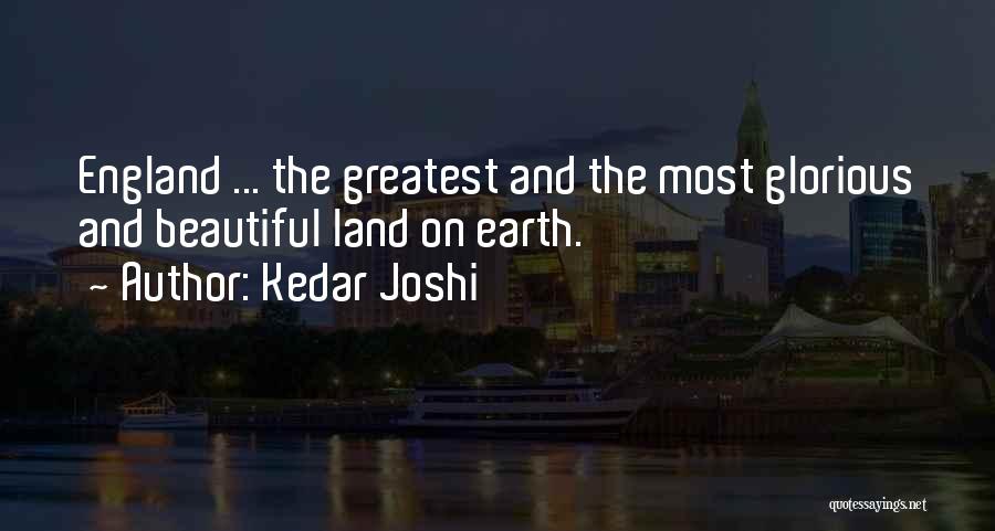 Kedar Joshi Quotes: England ... The Greatest And The Most Glorious And Beautiful Land On Earth.