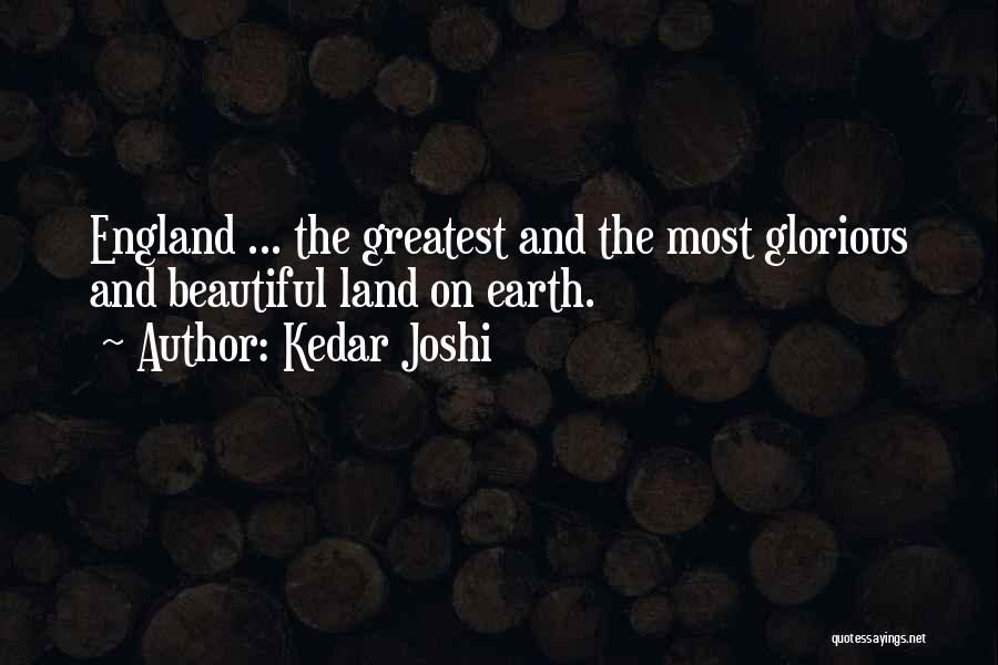 Kedar Joshi Quotes: England ... The Greatest And The Most Glorious And Beautiful Land On Earth.