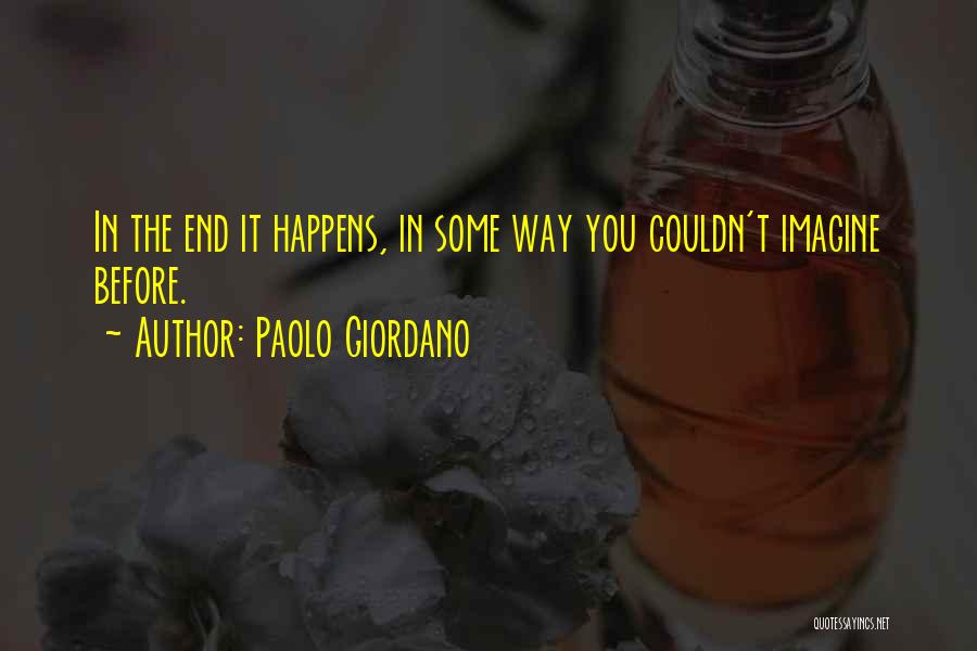 Paolo Giordano Quotes: In The End It Happens, In Some Way You Couldn't Imagine Before.