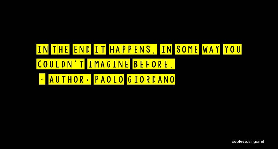 Paolo Giordano Quotes: In The End It Happens, In Some Way You Couldn't Imagine Before.