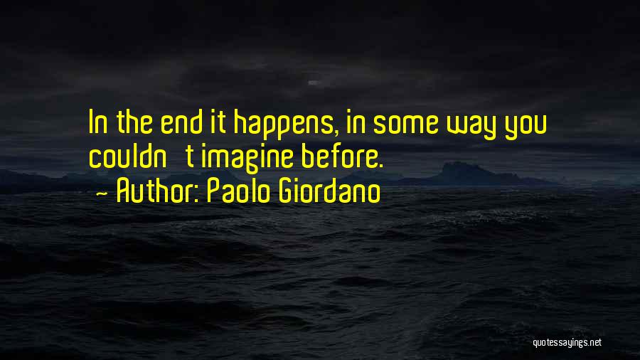 Paolo Giordano Quotes: In The End It Happens, In Some Way You Couldn't Imagine Before.