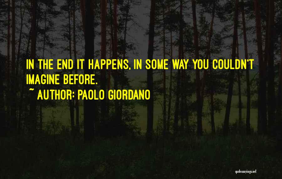 Paolo Giordano Quotes: In The End It Happens, In Some Way You Couldn't Imagine Before.