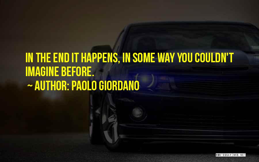 Paolo Giordano Quotes: In The End It Happens, In Some Way You Couldn't Imagine Before.