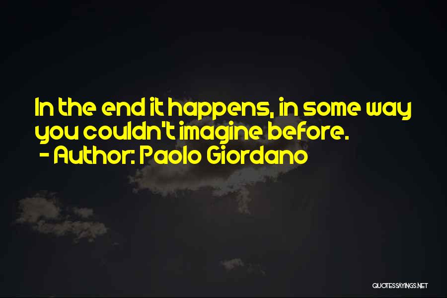 Paolo Giordano Quotes: In The End It Happens, In Some Way You Couldn't Imagine Before.