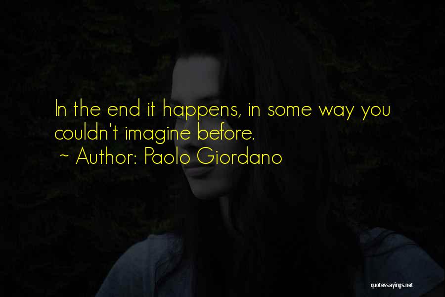 Paolo Giordano Quotes: In The End It Happens, In Some Way You Couldn't Imagine Before.