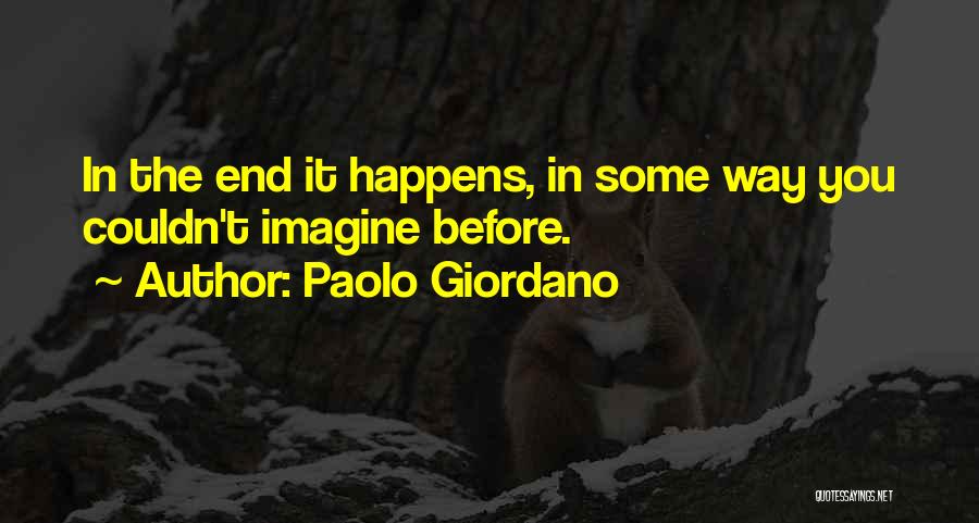 Paolo Giordano Quotes: In The End It Happens, In Some Way You Couldn't Imagine Before.