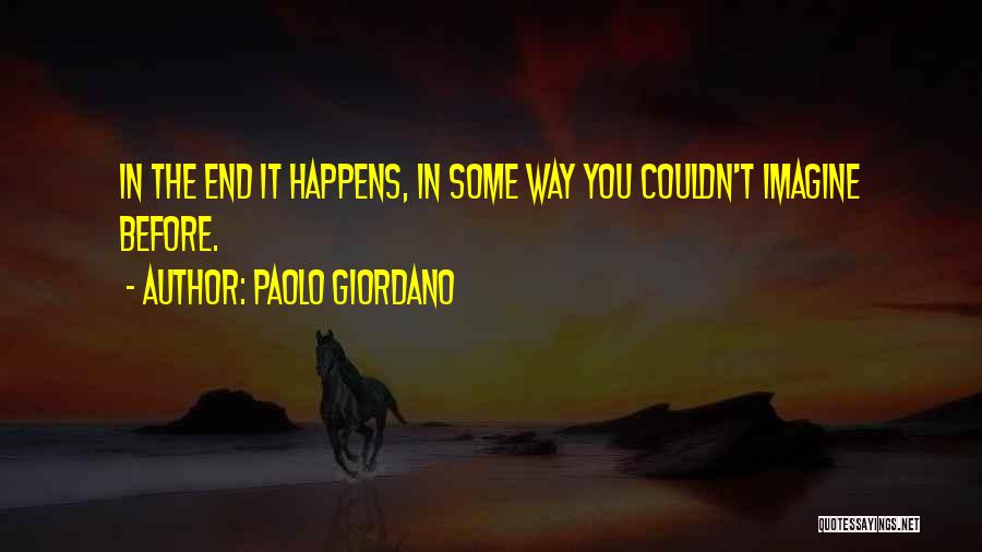Paolo Giordano Quotes: In The End It Happens, In Some Way You Couldn't Imagine Before.
