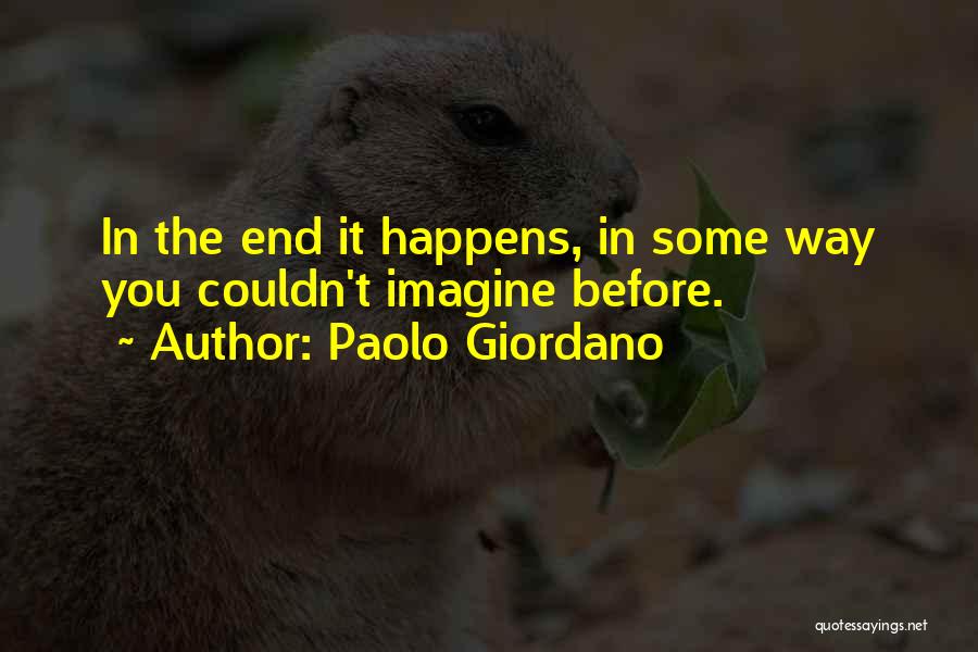 Paolo Giordano Quotes: In The End It Happens, In Some Way You Couldn't Imagine Before.