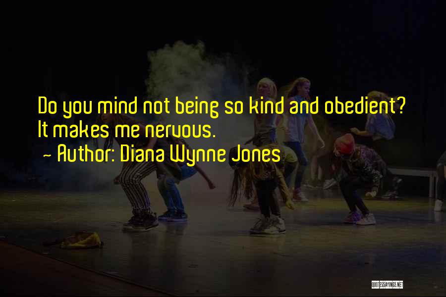 Diana Wynne Jones Quotes: Do You Mind Not Being So Kind And Obedient? It Makes Me Nervous.