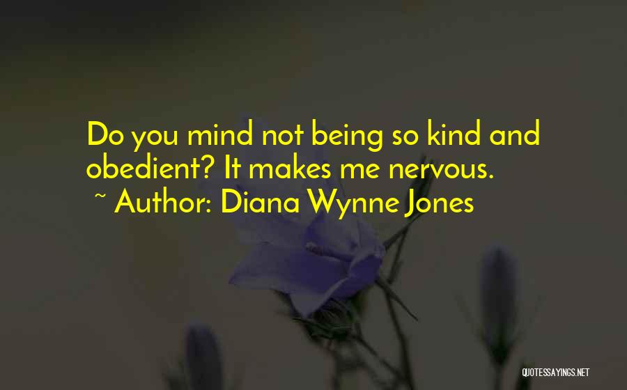 Diana Wynne Jones Quotes: Do You Mind Not Being So Kind And Obedient? It Makes Me Nervous.