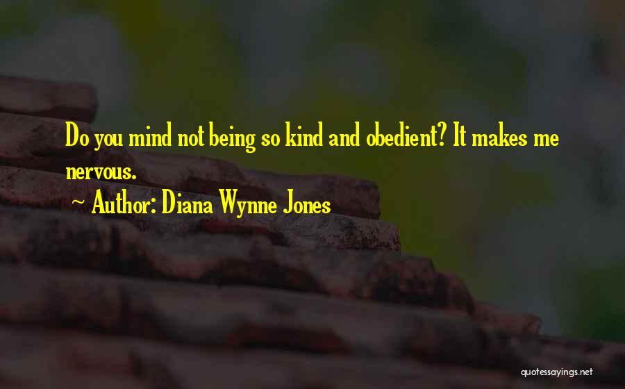 Diana Wynne Jones Quotes: Do You Mind Not Being So Kind And Obedient? It Makes Me Nervous.