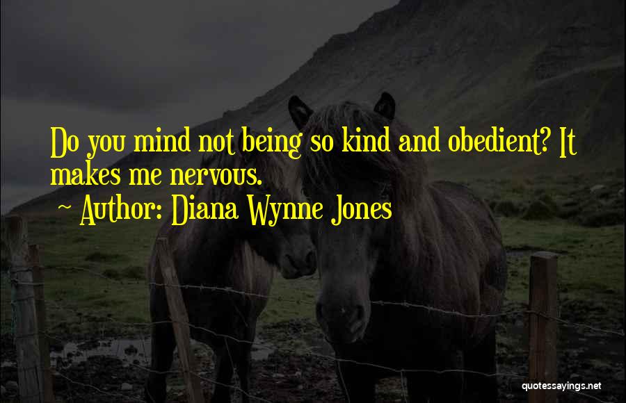 Diana Wynne Jones Quotes: Do You Mind Not Being So Kind And Obedient? It Makes Me Nervous.