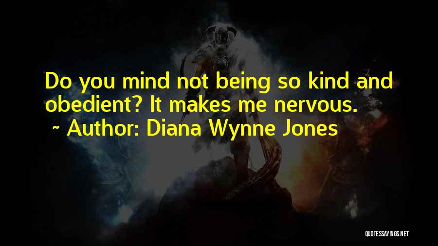 Diana Wynne Jones Quotes: Do You Mind Not Being So Kind And Obedient? It Makes Me Nervous.