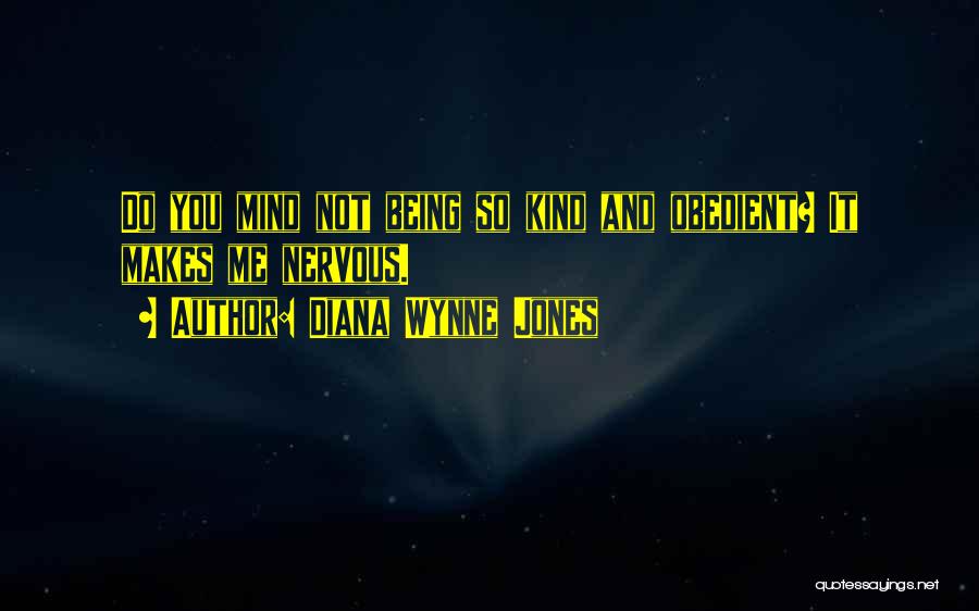 Diana Wynne Jones Quotes: Do You Mind Not Being So Kind And Obedient? It Makes Me Nervous.