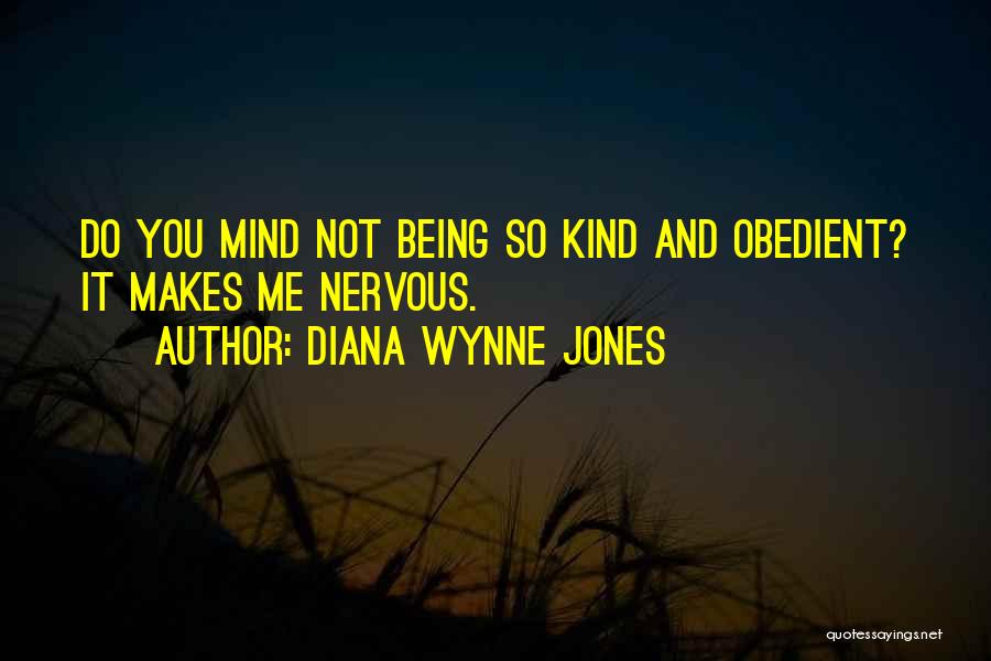 Diana Wynne Jones Quotes: Do You Mind Not Being So Kind And Obedient? It Makes Me Nervous.