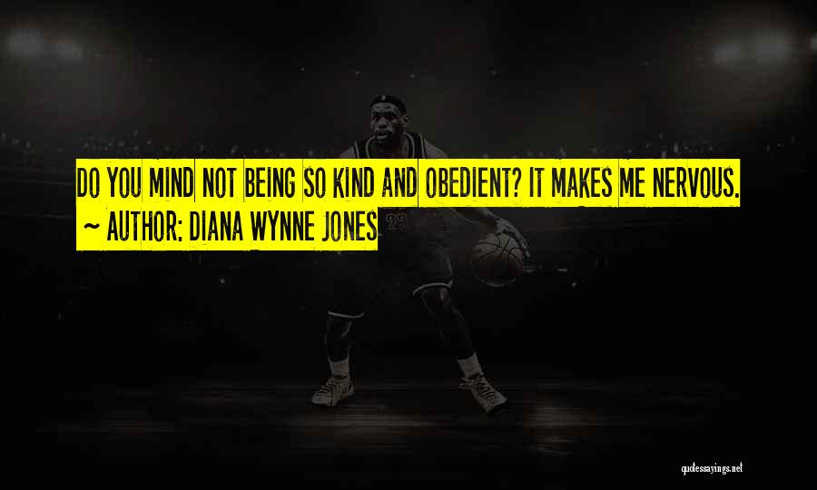 Diana Wynne Jones Quotes: Do You Mind Not Being So Kind And Obedient? It Makes Me Nervous.