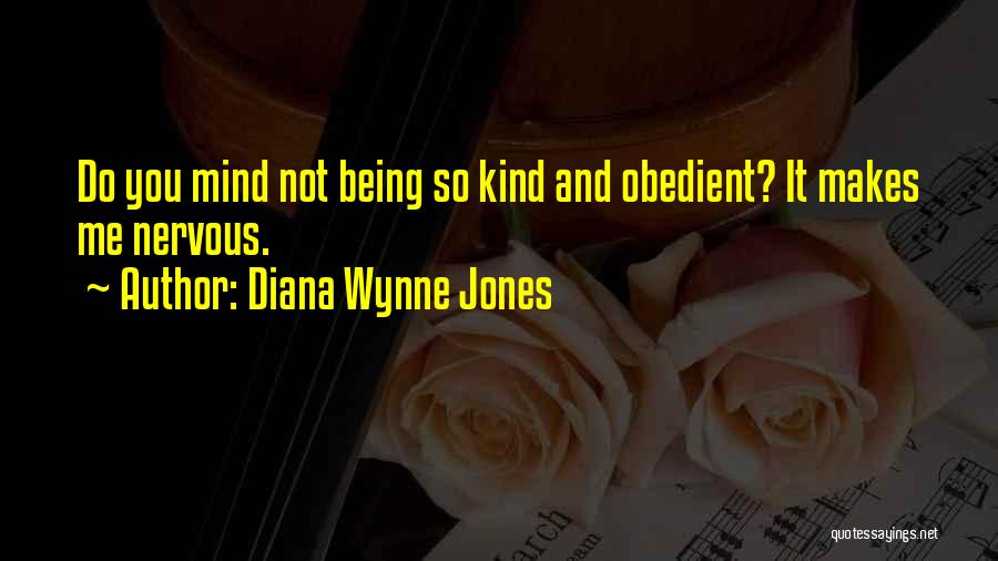 Diana Wynne Jones Quotes: Do You Mind Not Being So Kind And Obedient? It Makes Me Nervous.