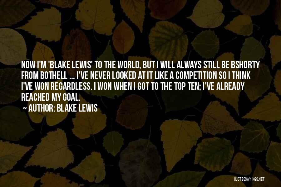 Blake Lewis Quotes: Now I'm 'blake Lewis' To The World, But I Will Always Still Be Bshorty From Bothell ... I've Never Looked