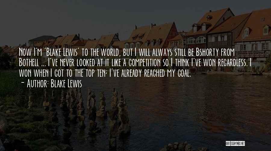 Blake Lewis Quotes: Now I'm 'blake Lewis' To The World, But I Will Always Still Be Bshorty From Bothell ... I've Never Looked