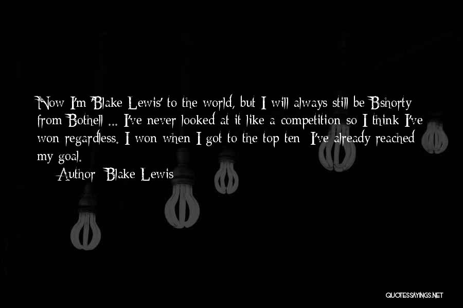 Blake Lewis Quotes: Now I'm 'blake Lewis' To The World, But I Will Always Still Be Bshorty From Bothell ... I've Never Looked