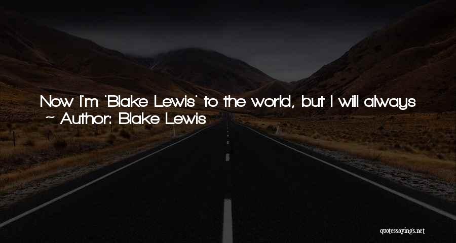 Blake Lewis Quotes: Now I'm 'blake Lewis' To The World, But I Will Always Still Be Bshorty From Bothell ... I've Never Looked