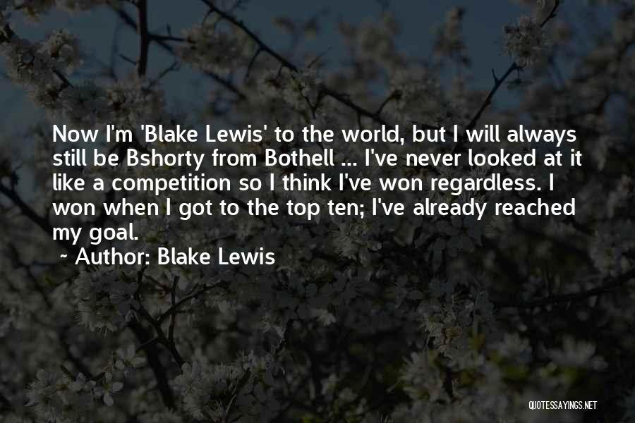 Blake Lewis Quotes: Now I'm 'blake Lewis' To The World, But I Will Always Still Be Bshorty From Bothell ... I've Never Looked