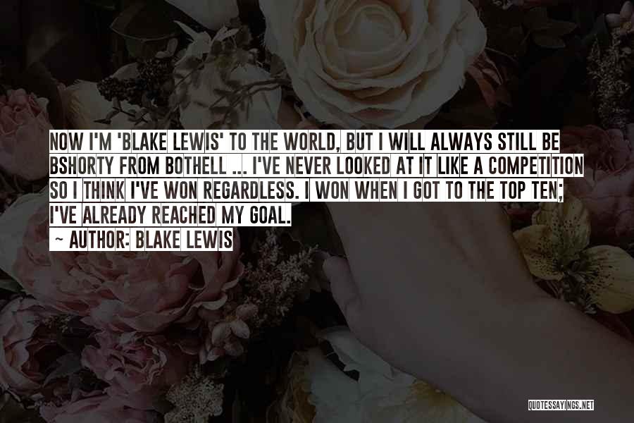 Blake Lewis Quotes: Now I'm 'blake Lewis' To The World, But I Will Always Still Be Bshorty From Bothell ... I've Never Looked