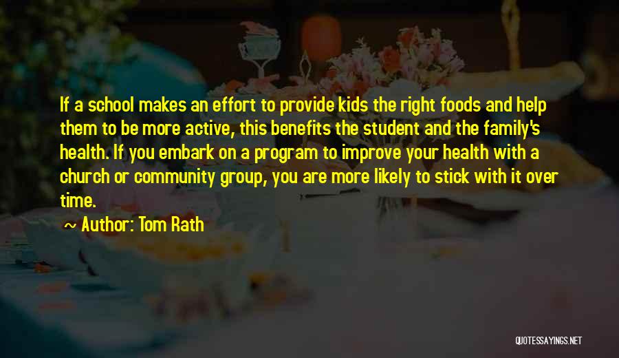 Tom Rath Quotes: If A School Makes An Effort To Provide Kids The Right Foods And Help Them To Be More Active, This