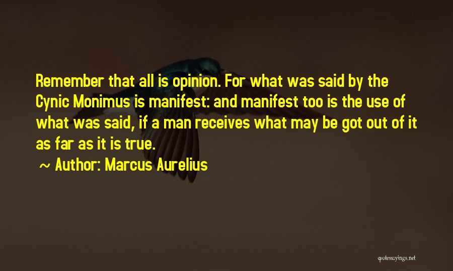 Marcus Aurelius Quotes: Remember That All Is Opinion. For What Was Said By The Cynic Monimus Is Manifest: And Manifest Too Is The