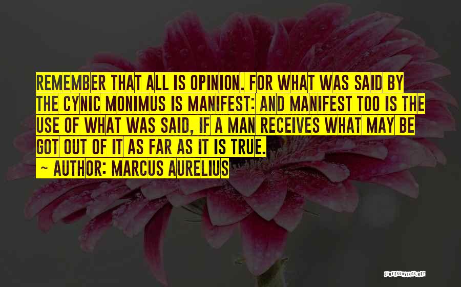 Marcus Aurelius Quotes: Remember That All Is Opinion. For What Was Said By The Cynic Monimus Is Manifest: And Manifest Too Is The