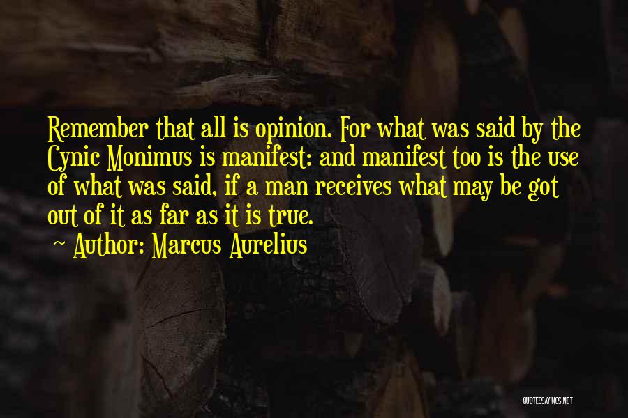 Marcus Aurelius Quotes: Remember That All Is Opinion. For What Was Said By The Cynic Monimus Is Manifest: And Manifest Too Is The
