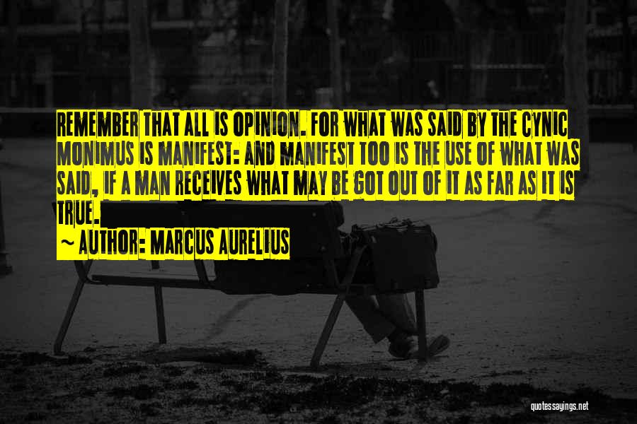 Marcus Aurelius Quotes: Remember That All Is Opinion. For What Was Said By The Cynic Monimus Is Manifest: And Manifest Too Is The