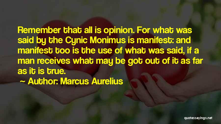 Marcus Aurelius Quotes: Remember That All Is Opinion. For What Was Said By The Cynic Monimus Is Manifest: And Manifest Too Is The