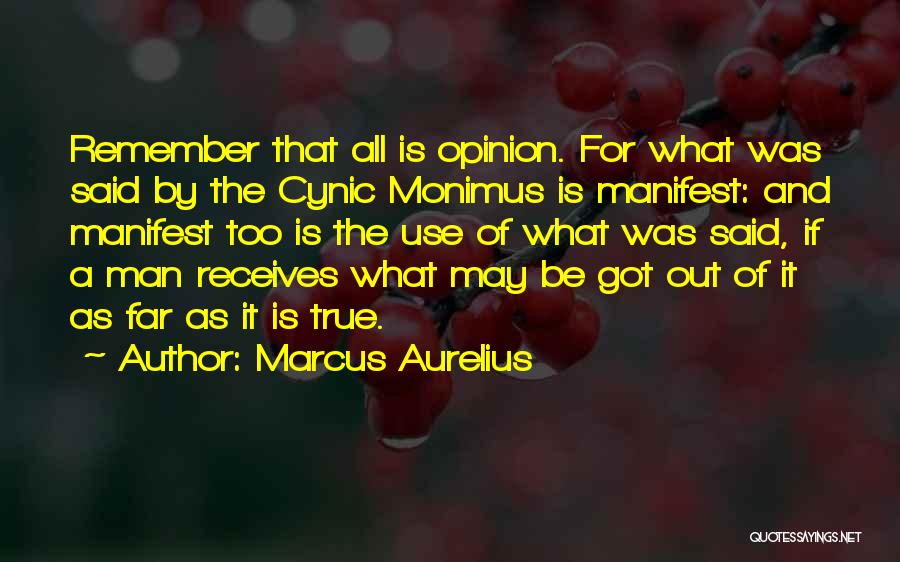 Marcus Aurelius Quotes: Remember That All Is Opinion. For What Was Said By The Cynic Monimus Is Manifest: And Manifest Too Is The