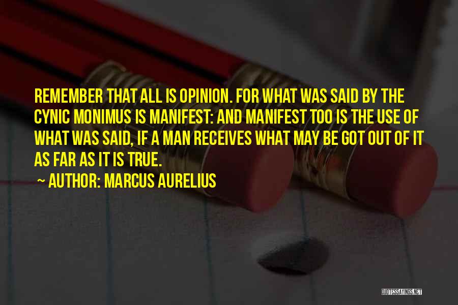 Marcus Aurelius Quotes: Remember That All Is Opinion. For What Was Said By The Cynic Monimus Is Manifest: And Manifest Too Is The