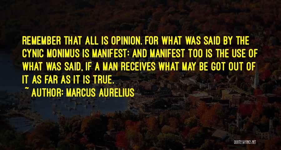 Marcus Aurelius Quotes: Remember That All Is Opinion. For What Was Said By The Cynic Monimus Is Manifest: And Manifest Too Is The