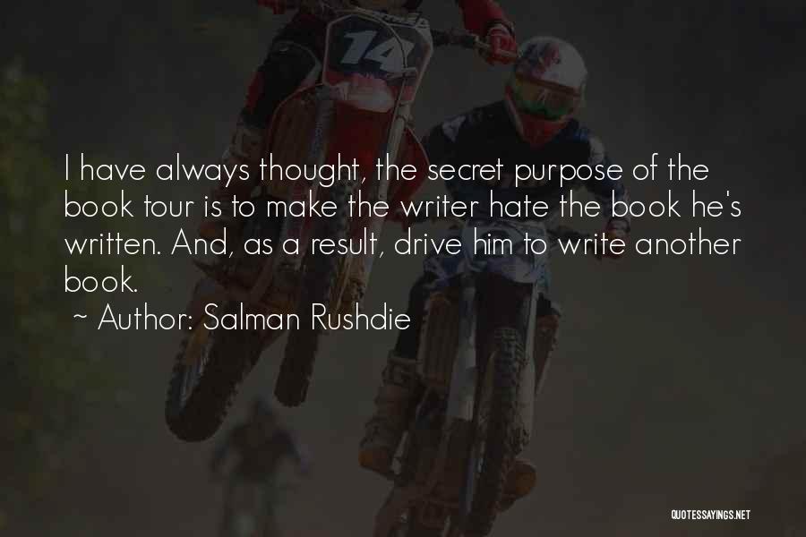 Salman Rushdie Quotes: I Have Always Thought, The Secret Purpose Of The Book Tour Is To Make The Writer Hate The Book He's